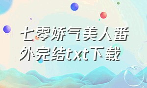 七零娇气美人番外完结txt下载