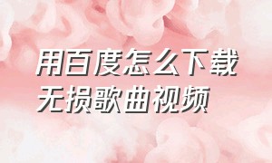 用百度怎么下载无损歌曲视频