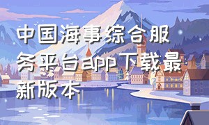 中国海事综合服务平台app下载最新版本