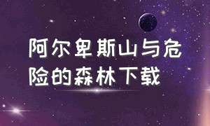 阿尔卑斯山与危险的森林下载