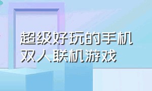 超级好玩的手机双人联机游戏