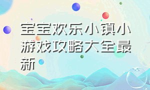 宝宝欢乐小镇小游戏攻略大全最新