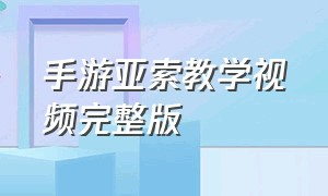 手游亚索教学视频完整版