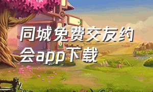 同城免费交友约会app下载