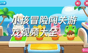 小孩冒险闯关游戏视频大全