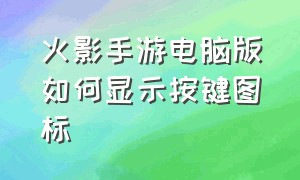 火影手游电脑版如何显示按键图标