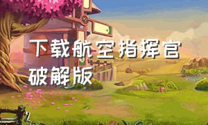 下载航空指挥官破解版