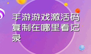 手游游戏激活码复制在哪里看记录