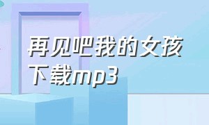 再见吧我的女孩下载mp3