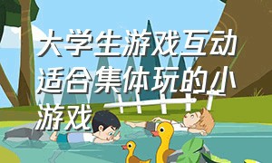 大学生游戏互动适合集体玩的小游戏