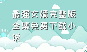 最强女婿完整版全集免费下载小说