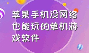 苹果手机没网络也能玩的单机游戏软件