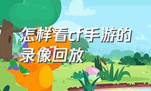 怎样看cf手游的录像回放