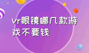 vr眼镜哪几款游戏不要钱