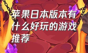 苹果日本版本有什么好玩的游戏推荐