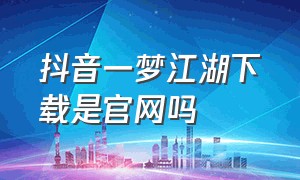 抖音一梦江湖下载是官网吗