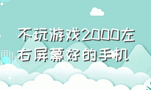 不玩游戏2000左右屏幕好的手机