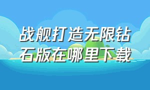 战舰打造无限钻石版在哪里下载