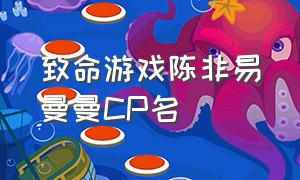 致命游戏陈非易曼曼CP名