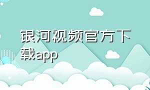 银河视频官方下载app