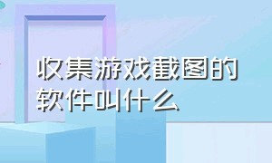 收集游戏截图的软件叫什么