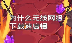 为什么无线网络下载速度慢