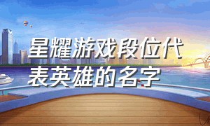 星耀游戏段位代表英雄的名字