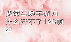 使命召唤手游为什么开不了120帧率