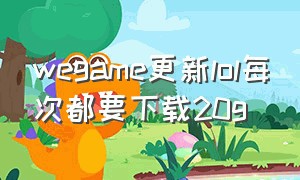 wegame更新lol每次都要下载20g