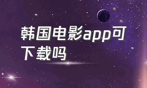 韩国电影app可下载吗