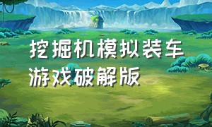 挖掘机模拟装车游戏破解版