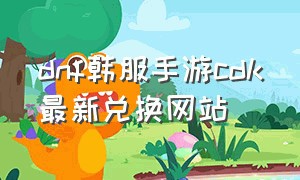 dnf韩服手游cdk最新兑换网站