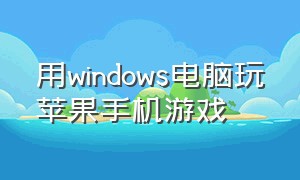 用windows电脑玩苹果手机游戏