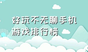 好玩不无聊手机游戏排行榜