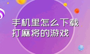 手机里怎么下载打麻将的游戏