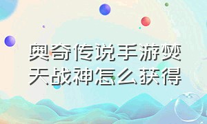 奥奇传说手游焚天战神怎么获得