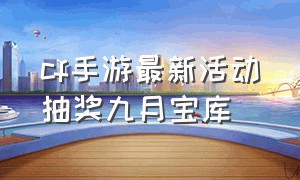 cf手游最新活动抽奖九月宝库