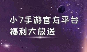 小7手游官方平台福利大放送