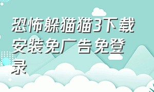 恐怖躲猫猫3下载安装免广告免登录