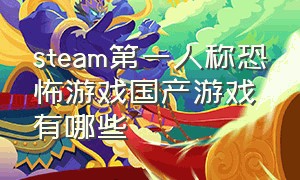 steam第一人称恐怖游戏国产游戏有哪些