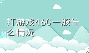 打游戏460一般什么情况