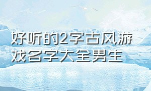 好听的2字古风游戏名字大全男生