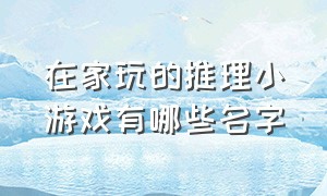 在家玩的推理小游戏有哪些名字