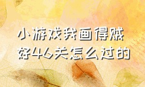 小游戏我画得贼好46关怎么过的