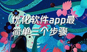 优化软件app最简单三个步骤