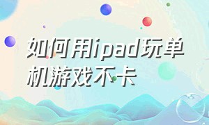 如何用ipad玩单机游戏不卡