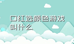 口红选颜色游戏叫什么