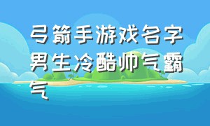 弓箭手游戏名字男生冷酷帅气霸气