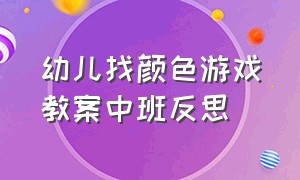 幼儿找颜色游戏教案中班反思