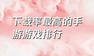 下载率最高的手游游戏排行